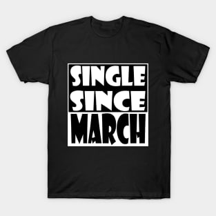 Single Since March T-Shirt